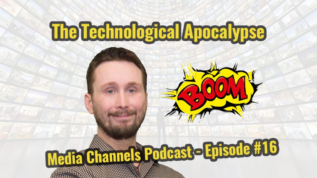 The Technological Apocalypse - Media Channels Episode #16